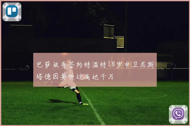 巴萨放弃签约特温特18岁中卫尼斯塔德因要价过高达千万