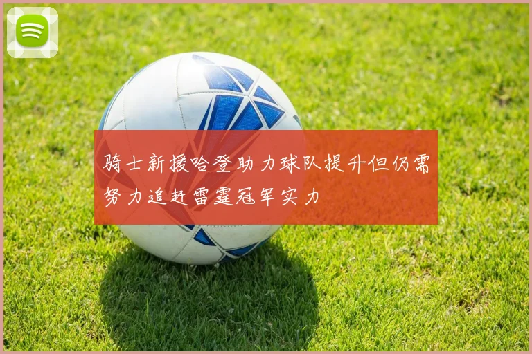 骑士新援哈登助力球队提升但仍需努力追赶雷霆冠军实力