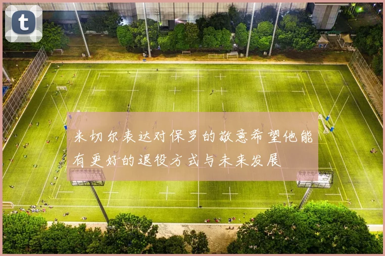 米切尔表达对保罗的敬意希望他能有更好的退役方式与未来发展